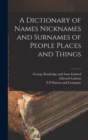 A Dictionary of Names Nicknames and Surnames of People Places and Things - Book