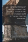An Explanation of the Works of the Tunnel Under the Thames From Rotherhithe to Wapping - Book