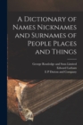 A Dictionary of Names Nicknames and Surnames of People Places and Things - Book
