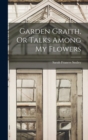Garden Graith, Or Talks Among My Flowers - Book