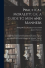 Practical Morality; Or, a Guide to Men and Manners : Consisting of Lord Chesterfield's Advice to His Son. to Which Is Added, a Supplement Containing Extracts From Various Books, Recommended by Lord Ch - Book