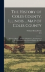 The History of Coles County, Illinois ... map of Coles County; History of Illinois ... History of Northwest ... Constitution of the United States, Miscellaneous Matters, &c., &c - Book
