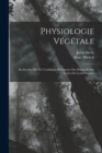 Physiologie Vegetale : Recherches Sur Les Conditions D'existence Des Plantes Et Sur Le Jeu De Leurs Organes - Book