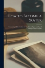 How to Become a Skater : Containing Full Instructions for Excelling at Figure and Speed Skating Volume Copy#1 - Book