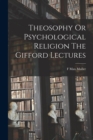 Theosophy Or Psychological Religion The Gifford Lectures - Book