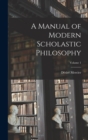 A Manual of Modern Scholastic Philosophy; Volume 1 - Book