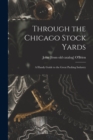 Through the Chicago Stock Yards; a Handy Guide to the Great Packing Industry - Book