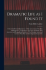 Dramatic Life as I Found It : A Record of Personal Experience; With an Account of The Rise and Progress of The Drama in The West and South, With Anecdotes and Biographical Sketches of The Principal Ac - Book
