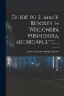 Guide to Summer Resorts in Wisconsin, Minnesota, Michigan, etc. .. - Book