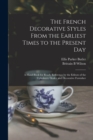 The French Decorative Styles From the Earliest Times to the Present day; a Hand-book for Ready Reference by the Editors of the Upholstery Dealer and Decorative Furnisher - Book