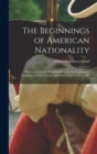 The Beginnings of American Nationality; the Constitutional Relations Between the Continental Congress and the Colonies and States From 1774 to 1789 - Book