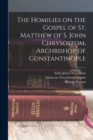 The Homilies on the Gospel of St. Matthew of S. John Chrysostom, Archbishop of Constantinople - Book