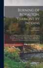 Burning of Royalton, Vermont by Indians : A Careful Research of all That Pertains to the Subject, Including A Reprint of Zadock Steele's Narrative, Also A Complete Account of the Various Anniversaries - Book