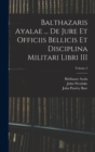 Balthazaris Ayalae ... De Jure et Officiis Bellicis et Disciplina Militari Libri III; Volume 2 - Book