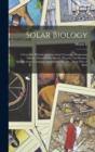 Solar Biology : A Scientific Method of Delineating Character, Diagnosing Disease, Determining Mental, Physical, and Business Qualifications, Conjugal Adaptability, etc., etc., From Date of Birth - Book