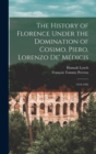 The History of Florence Under the Domination of Cosimo, Piero, Lorenzo de' Medicis : 1434-1492 - Book