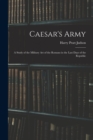 Caesar's Army; a Study of the Military art of the Romans in the Last Days of the Republic - Book