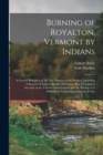 Burning of Royalton, Vermont by Indians : A Careful Research of all That Pertains to the Subject, Including A Reprint of Zadock Steele's Narrative, Also A Complete Account of the Various Anniversaries - Book
