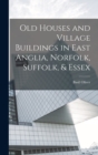 Old Houses and Village Buildings in East Anglia, Norfolk, Suffolk, & Essex - Book