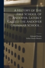 A History of the Free School of Andover, Laterly Called the Andover Grammar School .. - Book
