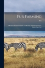 Fur Farming : A Book of Information About fur Bearing Animals, Enclosures, Habits, Care, etc. - Book
