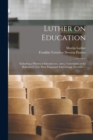 Luther on Education : Including a Historical Introduction, and a Translation of the Reformer's two Most Important Educational Treatises. -- - Book