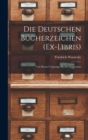 Die Deutschen Bucherzeichen (Ex-Libris) : Von Ihrem Ursprunge Bis Zur Gegenwart - Book