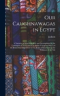 Our Caughnawagas in Egypt : A Narrative of What was Seen and Accomplished by the Contingent of North American Indian Voyageurs who led the British Boat Expedition for the Relief of Khartoum up the Cat - Book