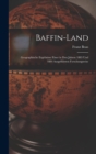 Baffin-Land : Geographische Ergebnisse einer in den Jahren 1883 und 1884 ausgefuhrten Forschungsreise - Book