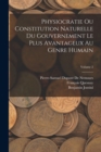 Physiocratie Ou Constitution Naturelle Du Gouvernement Le Plus Avantageux Au Genre Humain; Volume 2 - Book