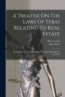 A Treatise On The Laws Of Texas Relating To Real Estate : And Actions To Try Title And For Possession Of Lands And Tenements - Book