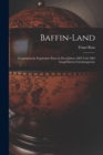 Baffin-Land : Geographische Ergebnisse einer in den Jahren 1883 und 1884 ausgefuhrten Forschungsreise - Book
