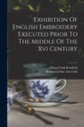 Exhibition Of English Embroidery Executed Prior To The Middle Of The Xvi Century - Book