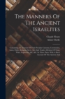 The Manners Of The Ancient Israelites : Containing An Account Of Their Peculiar Customs, Ceremonies, Laws, Polity, Religion, Sects, Arts And Trades, Division Of Time, Wars, Captivities, &c. &c. In Thr - Book