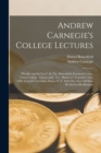 Andrew Carnegie's College Lectures : "wealth And Its Uses", In The (butterfield) Practical Course, Union College, Schenectady, N.y. "business", Founder's Day, 1896, Cornell University, Ithaca, N. Y. W - Book