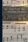 Mother-play And Nursery Songs : Poetry, Music And Pictures For The Noble Culture Of Child Life With Notes To Mothers - Book