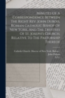 Minutes Of A Correspondence Between The Right Rev. John Dubois, Roman Catholic Bishop Of New York, And The Trustees Of St. Joseph's Church, Relative To The Pastorship Thereof - Book