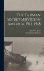 The German Secret Service In America, 1914-1918 - Book