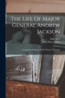 The Life Of Major General Andrew Jackson : Comprising A History Of The War In The South - Book