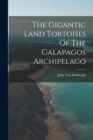 The Gigantic Land Tortoises Of The Galapagos Archipelago - Book