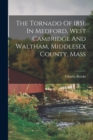 The Tornado Of 1851, In Medford, West Cambridge And Waltham, Middlesex County, Mass - Book
