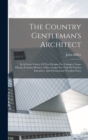 The Country Gentleman's Architect : In A Great Variety Of New Designs For Cottages, Farm-houses, Country-houses, Villas, Lodges For Park Or Garden Entrances, And Ornamental Wooden Gates - Book