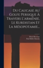 Du Caucase Au Golfe Persique A Travers L'armenie, Le Kurdistan Et La Mesopotamie... - Book