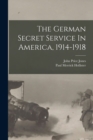 The German Secret Service In America, 1914-1918 - Book