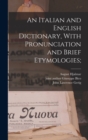 An Italian and English Dictionary, With Pronunciation and Brief Etymologies; - Book