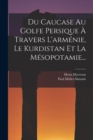 Du Caucase Au Golfe Persique A Travers L'armenie, Le Kurdistan Et La Mesopotamie... - Book