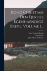 Kong Christian Den Fjerdes Egenhaendige Breve, Volume 1... - Book