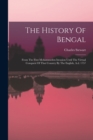 The History Of Bengal : From The First Mohammeden Invasion Until The Virtual Conquest Of That Country By The English, A.d. 1757 - Book