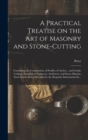 A Practical Treatise on the Art of Masonry and Stone-cutting : Containing the Construction of Profiles of Arches... and Gothic Ceilings, Essential to Engineers, Architects, and Stone-masons, Each Arti - Book