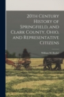 20th Century History of Springfield, and Clark County, Ohio, and Representative Citizens - Book